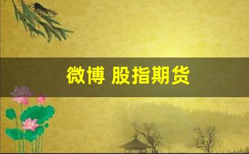 微博 股指期货(微博期货博主可以相信吗)_https://www.erdeww.com_期货_第1张